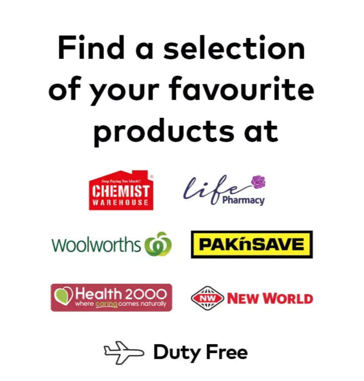 Find a selection of your favourite products at Chemist Warehouse, Woolworhts, New World, Life Pharmacy, Health 2000, Pak n Save, Duty Free